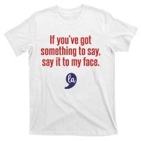 If YouVe Got Something To Say Say It To My Face T-Shirt