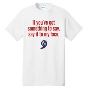 If YouVe Got Something To Say Say It To My Face Tall T-Shirt