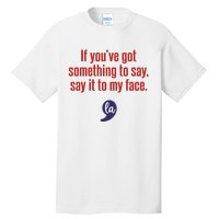 If YouVe Got Something To Say Say It To My Face Tall T-Shirt