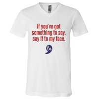 If YouVe Got Something To Say Say It To My Face V-Neck T-Shirt