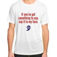 If YouVe Got Something To Say Say It To My Face Adult ChromaSoft Performance T-Shirt