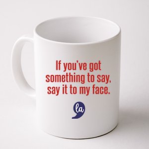 If YouVe Got Something To Say Say It To My Face Coffee Mug