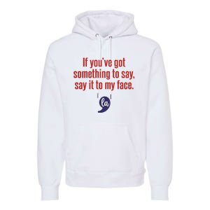 If YouVe Got Something To Say Say It To My Face Premium Hoodie