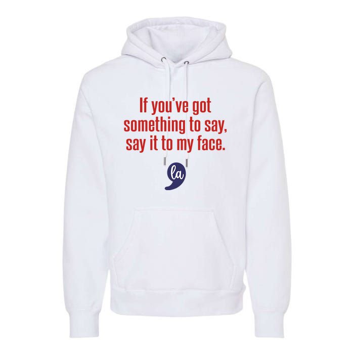 If YouVe Got Something To Say Say It To My Face Premium Hoodie