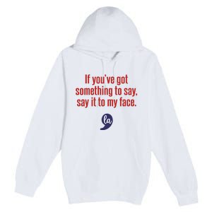 If YouVe Got Something To Say Say It To My Face Premium Pullover Hoodie