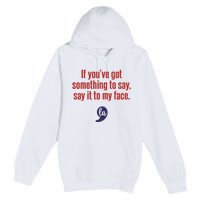 If YouVe Got Something To Say Say It To My Face Premium Pullover Hoodie