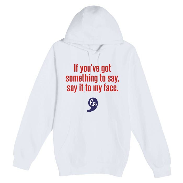 If YouVe Got Something To Say Say It To My Face Premium Pullover Hoodie