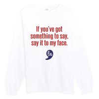 If YouVe Got Something To Say Say It To My Face Premium Crewneck Sweatshirt