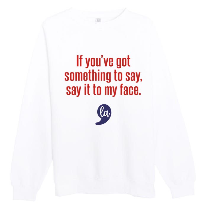 If YouVe Got Something To Say Say It To My Face Premium Crewneck Sweatshirt