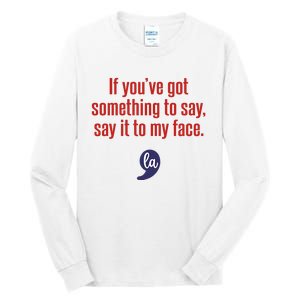 If YouVe Got Something To Say Say It To My Face Tall Long Sleeve T-Shirt