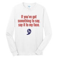 If YouVe Got Something To Say Say It To My Face Tall Long Sleeve T-Shirt