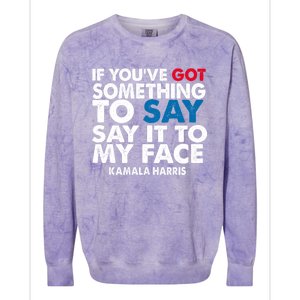 If You’Ve Got Something To Say Say It To My Face Harris 2024 Colorblast Crewneck Sweatshirt