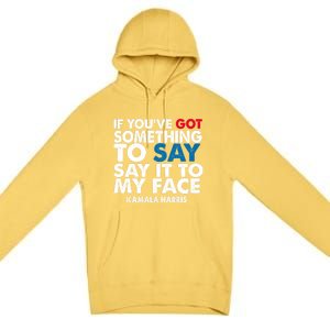 If You’Ve Got Something To Say Say It To My Face Harris 2024 Premium Pullover Hoodie