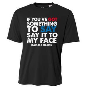 If You’Ve Got Something To Say Say It To My Face Harris 2024 Cooling Performance Crew T-Shirt