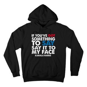 If You’Ve Got Something To Say Say It To My Face Harris 2024 Hoodie