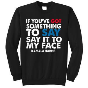 If You’Ve Got Something To Say Say It To My Face Harris 2024 Sweatshirt