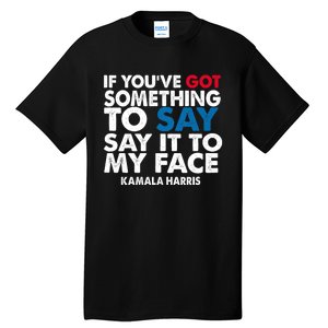 If You’Ve Got Something To Say Say It To My Face Harris 2024 Tall T-Shirt