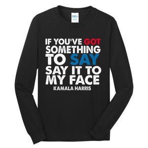 If You’Ve Got Something To Say Say It To My Face Harris 2024 Tall Long Sleeve T-Shirt