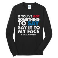 If You’Ve Got Something To Say Say It To My Face Harris 2024 Tall Long Sleeve T-Shirt