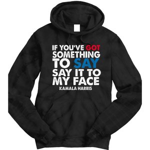 If You’Ve Got Something To Say Say It To My Face Harris 2024 Tie Dye Hoodie