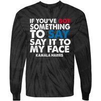 If You’Ve Got Something To Say Say It To My Face Harris 2024 Tie-Dye Long Sleeve Shirt