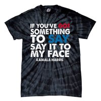 If You’Ve Got Something To Say Say It To My Face Harris 2024 Tie-Dye T-Shirt