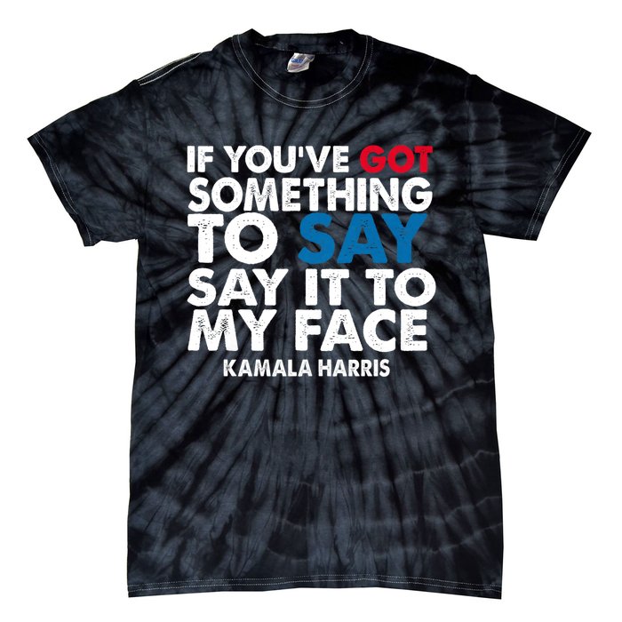 If You’Ve Got Something To Say Say It To My Face Harris 2024 Tie-Dye T-Shirt