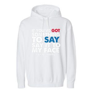 If You’Ve Got Something To Say Say It To My Face Harris 2024 Garment-Dyed Fleece Hoodie