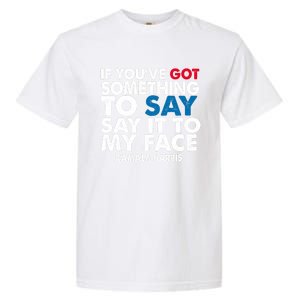 If You’Ve Got Something To Say Say It To My Face Harris 2024 Garment-Dyed Heavyweight T-Shirt