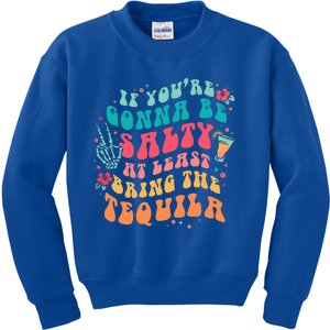 If You're Gonna Be Salty At Least Bring The Tequila  Kids Sweatshirt