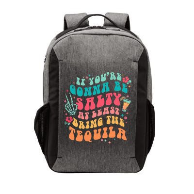 If You're Gonna Be Salty At Least Bring The Tequila  Vector Backpack