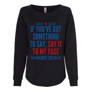 If YouVe Got Something To Say It To My Face Kamala Harris Womens California Wash Sweatshirt