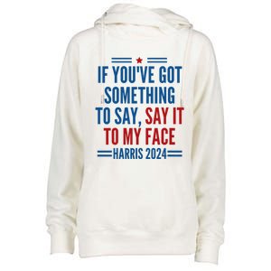 If YouVe Got Something To Say It To My Face Kamala Harris Womens Funnel Neck Pullover Hood