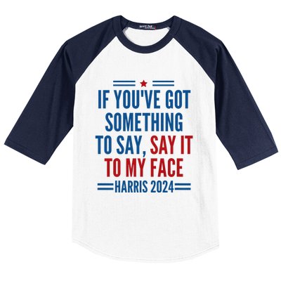 If YouVe Got Something To Say It To My Face Kamala Harris Baseball Sleeve Shirt