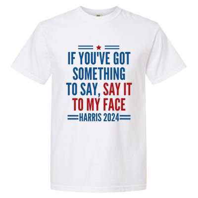 If YouVe Got Something To Say It To My Face Kamala Harris Garment-Dyed Heavyweight T-Shirt