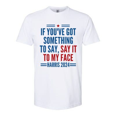 If YouVe Got Something To Say It To My Face Kamala Harris Softstyle CVC T-Shirt