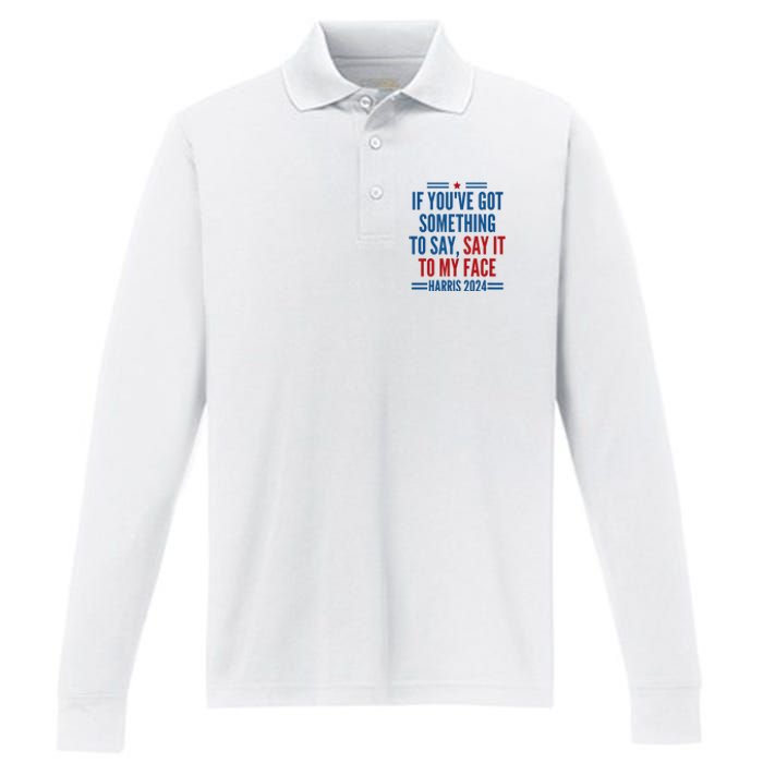 If YouVe Got Something To Say It To My Face Kamala Harris Performance Long Sleeve Polo