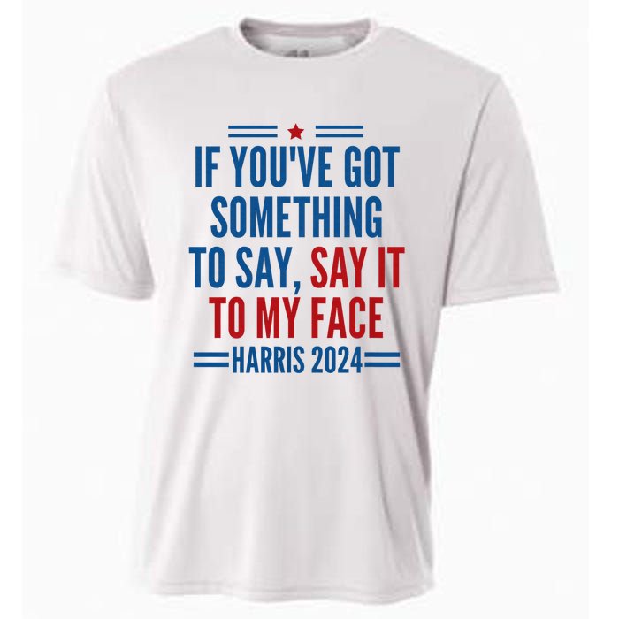 If YouVe Got Something To Say It To My Face Kamala Harris Cooling Performance Crew T-Shirt