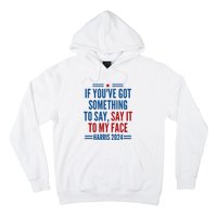 If YouVe Got Something To Say It To My Face Kamala Harris Hoodie