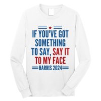 If YouVe Got Something To Say It To My Face Kamala Harris Long Sleeve Shirt