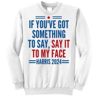 If YouVe Got Something To Say It To My Face Kamala Harris Sweatshirt