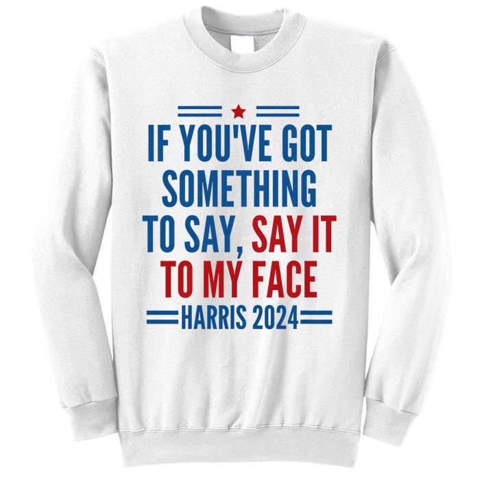 If YouVe Got Something To Say It To My Face Kamala Harris Sweatshirt