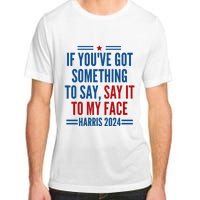 If YouVe Got Something To Say It To My Face Kamala Harris Adult ChromaSoft Performance T-Shirt