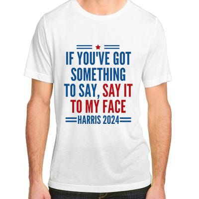 If YouVe Got Something To Say It To My Face Kamala Harris Adult ChromaSoft Performance T-Shirt