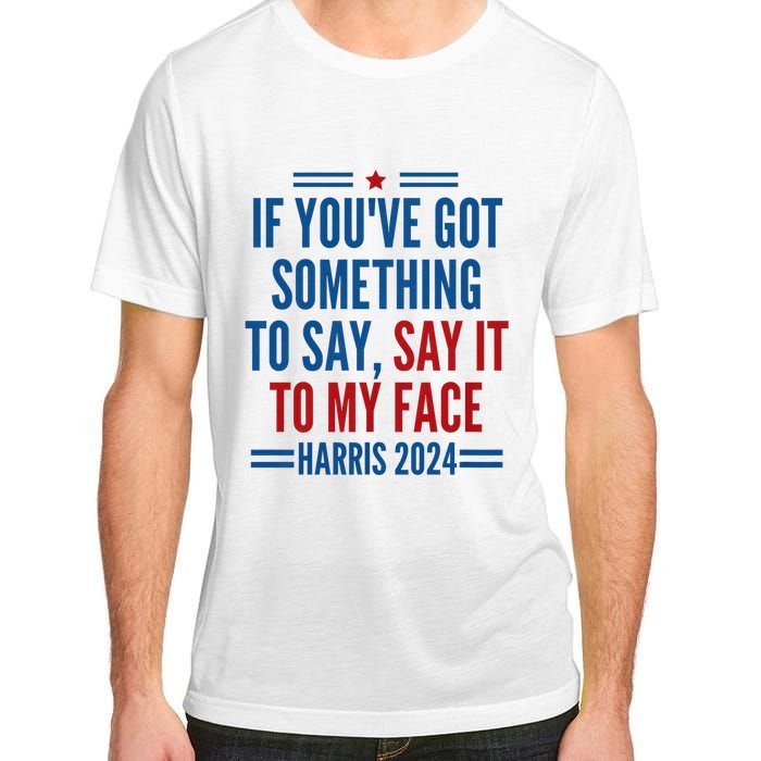 If YouVe Got Something To Say It To My Face Kamala Harris Adult ChromaSoft Performance T-Shirt