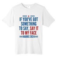 If YouVe Got Something To Say It To My Face Kamala Harris Tall Fusion ChromaSoft Performance T-Shirt