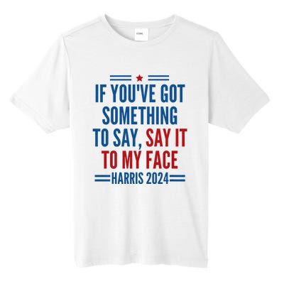 If YouVe Got Something To Say It To My Face Kamala Harris Tall Fusion ChromaSoft Performance T-Shirt