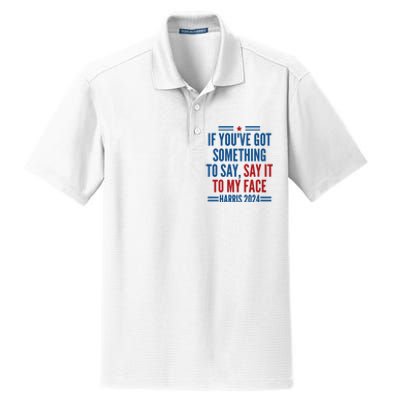 If YouVe Got Something To Say It To My Face Kamala Harris Dry Zone Grid Polo