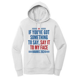 If YouVe Got Something To Say It To My Face Kamala Harris Women's Pullover Hoodie