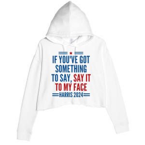 If YouVe Got Something To Say It To My Face Kamala Harris Crop Fleece Hoodie